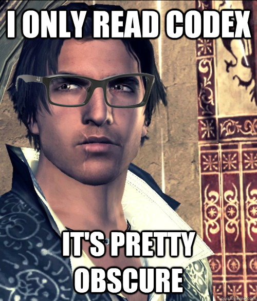 I only read codex It's pretty obscure  Hipster Ezio Auditore