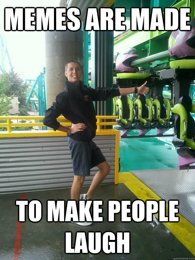 memes are made to make people laugh  Cedar Point employee