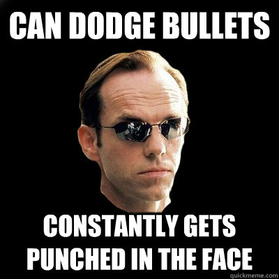 can dodge bullets constantly gets punched in the face - can dodge bullets constantly gets punched in the face  Agent Smith