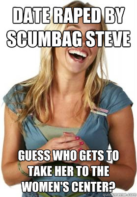 Date raped by scumbag steve guess who gets to take her to the women's center?  Friend Zone Fiona