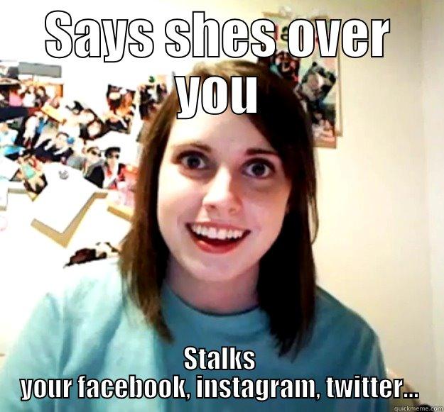 SAYS SHES OVER YOU STALKS YOUR FACEBOOK, INSTAGRAM, TWITTER... Overly Attached Girlfriend