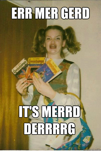 ERR MER GERD IT'S MERRD DERRRRG  BERKS