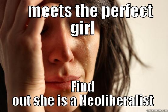      MEETS THE PERFECT GIRL FIND OUT SHE IS A NEOLIBERALIST First World Problems