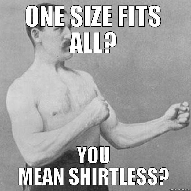 ONE SIZE FITS ALL? YOU MEAN SHIRTLESS? overly manly man