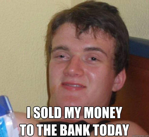  I sold my money 
to the bank today  ten guy