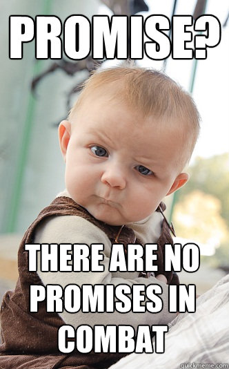 promise? There are no promises in combat  skeptical baby