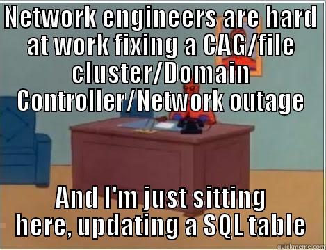 NETWORK ENGINEERS ARE HARD AT WORK FIXING A CAG/FILE CLUSTER/DOMAIN CONTROLLER/NETWORK OUTAGE AND I'M JUST SITTING HERE, UPDATING A SQL TABLE Spiderman Desk