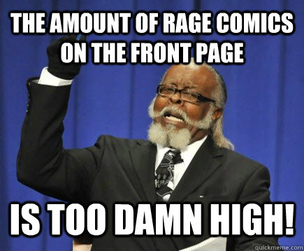 The amount of rage comics on the front page is too damn high!  Too Damn High
