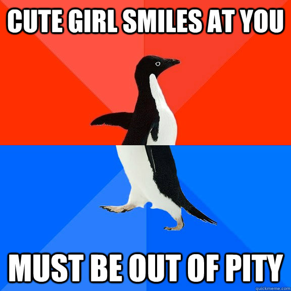 Cute girl smiles at you must be out of pity  Socially Awesome Awkward Penguin