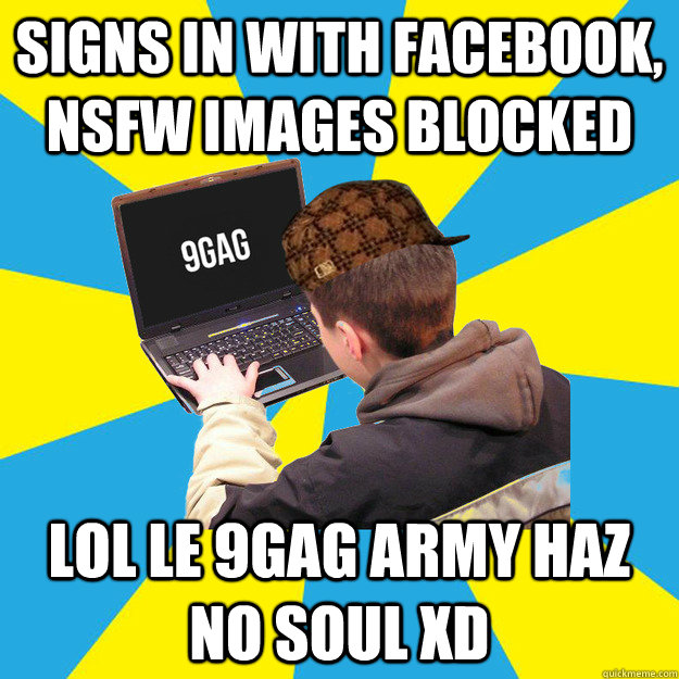 Signs in with facebook, nsfw images blocked lol le 9gag army haz no soul xd  