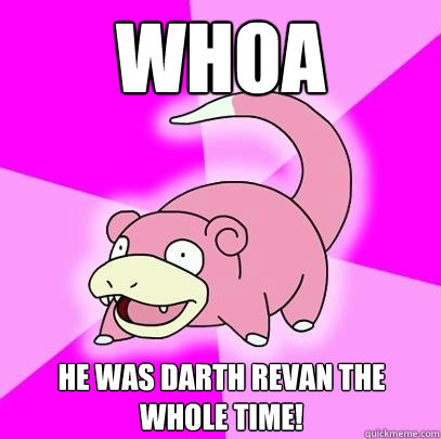whoa He was Darth Revan the whole time!  Slowpoke
