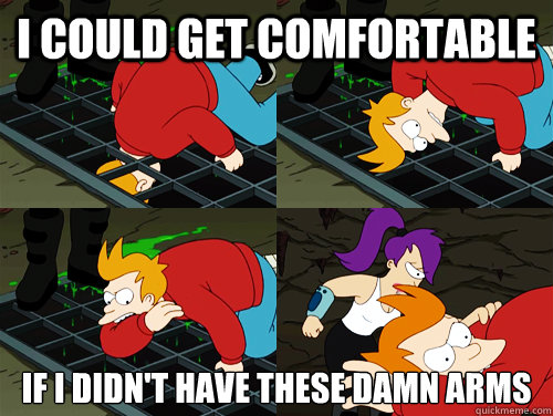 I could get comfortable if i didn't have these damn arms - I could get comfortable if i didn't have these damn arms  Misc