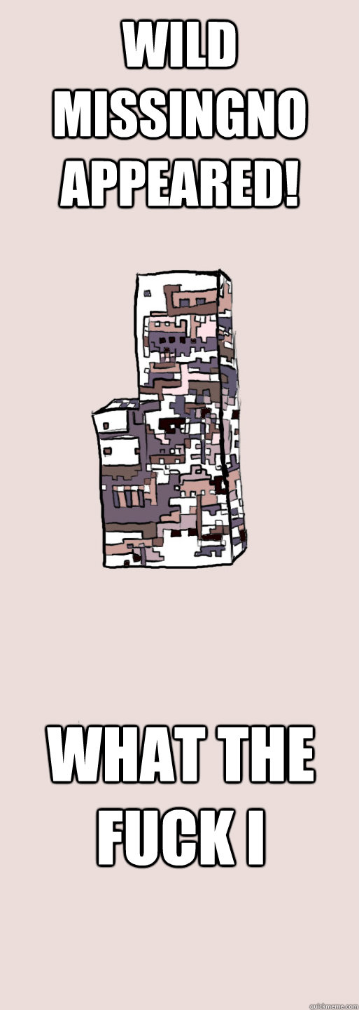 wild missingno appeared! what the fuck i  