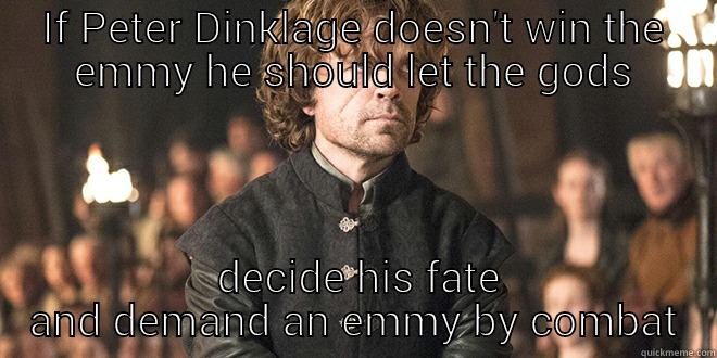 IF PETER DINKLAGE DOESN'T WIN THE EMMY HE SHOULD LET THE GODS  DECIDE HIS FATE AND DEMAND AN EMMY BY COMBAT First World Problems
