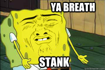 YA BREATH STANK - YA BREATH STANK  Spongebob myfacewhen