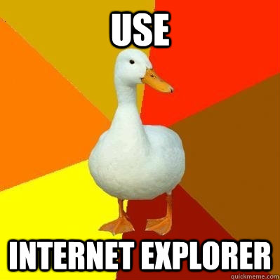 use internet explorer  Tech Impaired Duck