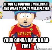 If you autoupdate Minecraft and want to play multiplayer Your gonna have a bad time  - If you autoupdate Minecraft and want to play multiplayer Your gonna have a bad time   Aspen Ski Instructor