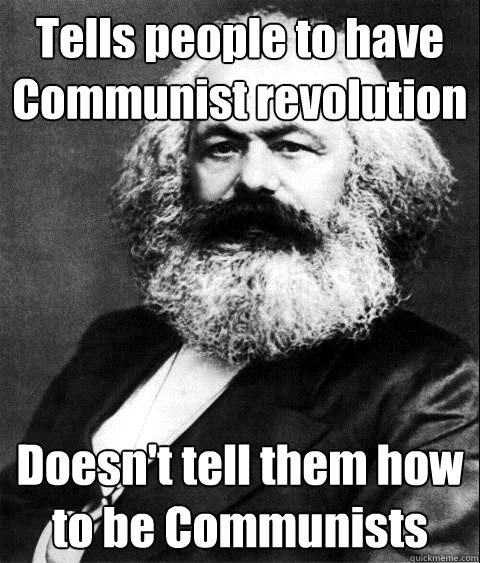 Tells people to have Communist revolution Doesn't tell them how to be Communists - Tells people to have Communist revolution Doesn't tell them how to be Communists  KARL MARX