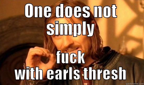 ONE DOES NOT SIMPLY FUCK WITH EARLS THRESH Boromir