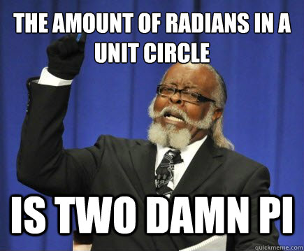 The amount of radians in a unit circle is two damn pi  Too Damn High