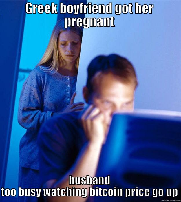 Regretting decisions - GREEK BOYFRIEND GOT HER PREGNANT HUSBAND TOO BUSY WATCHING BITCOIN PRICE GO UP Redditors Wife