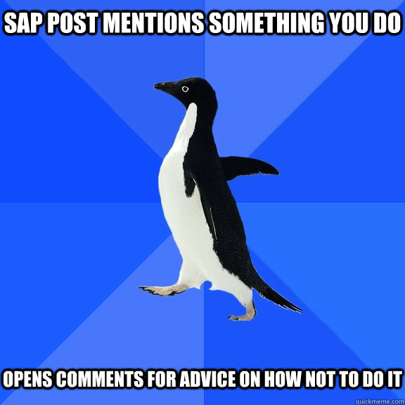 SAP post mentions something you do    Opens comments for advice on how not to do it  Socially Awkward Penguin