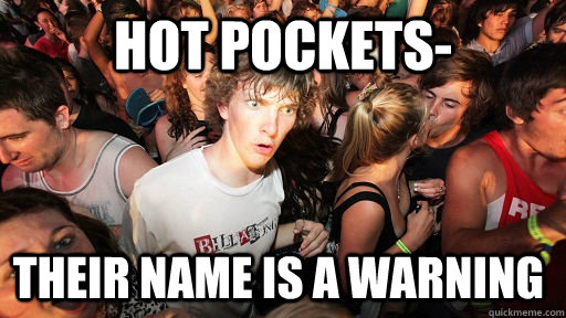 Hot pockets- their name is a warning  Sudden Clarity Clarence