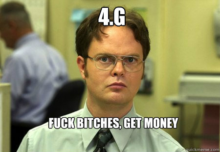 4.g  fuck bitches, get money  Schrute