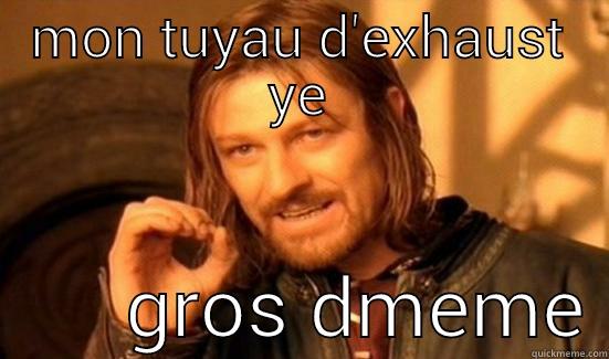 MON TUYAU D'EXHAUST YE        GROS DMEME Boromir