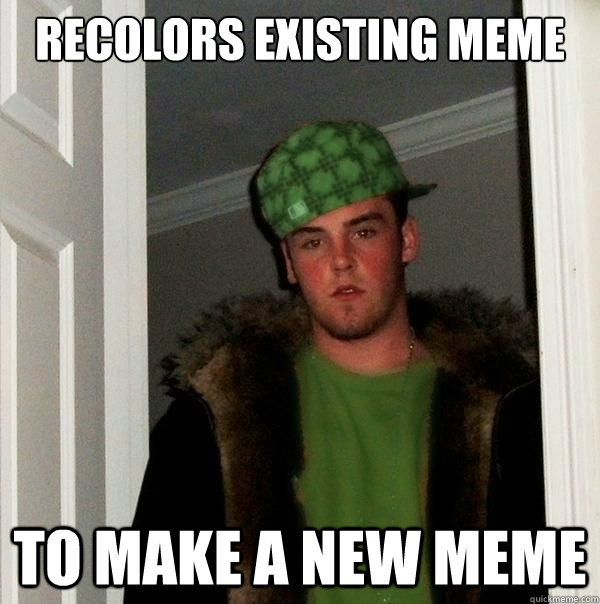 RECOLORS EXISTING MEME TO MAKE A NEW MEME  Scumbag Redditor