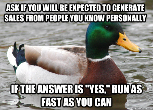 Ask if you will be expected to generate sales from people you know personally If the answer is 