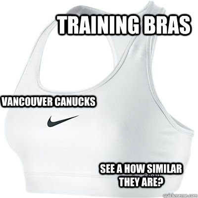 training bras Vancouver canucks See a how similar they are?  Vancouver canucks meme