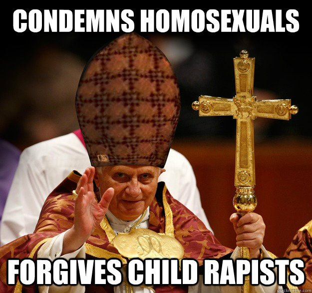 condemns homosexuals forgives child rapists  Scumbag pope