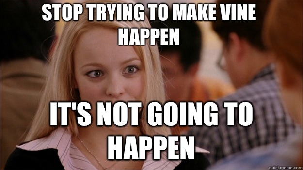 STOP TRYING TO MAKE VINE HAPPEN it's NOT GOING TO HAPPEN  Stop trying to make happen Rachel McAdams