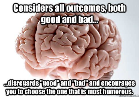 Considers all outcomes, both good and bad... ...disregards 