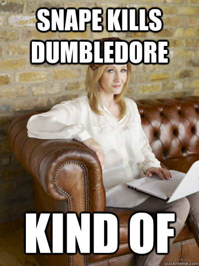 Snape kills dumbledore kind of - Snape kills dumbledore kind of  Scumbag JK Rowling