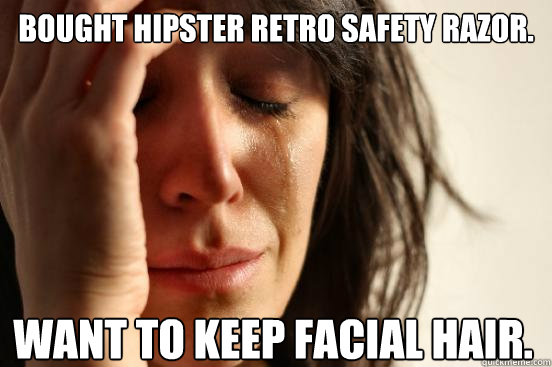 Bought hipster retro safety razor. Want to keep facial hair.  First World Problems