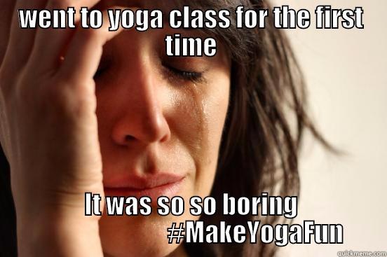 WENT TO YOGA CLASS FOR THE FIRST TIME IT WAS SO SO BORING                           #MAKEYOGAFUN First World Problems