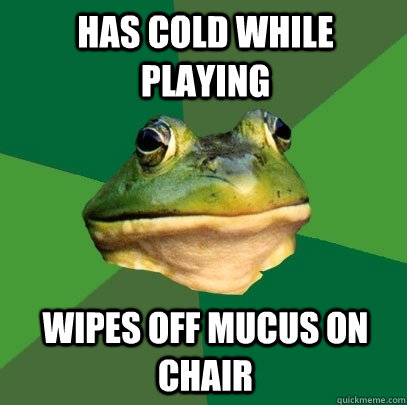 Has cold while playing wipes off mucus on chair  Foul Bachelor Frog