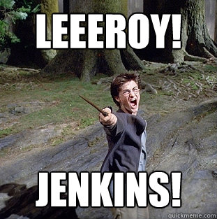 LEEEROY! jenkins!  Pissed off Harry