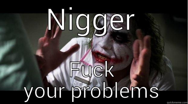 Life lessons - NIGGER FUCK YOUR PROBLEMS Joker Mind Loss