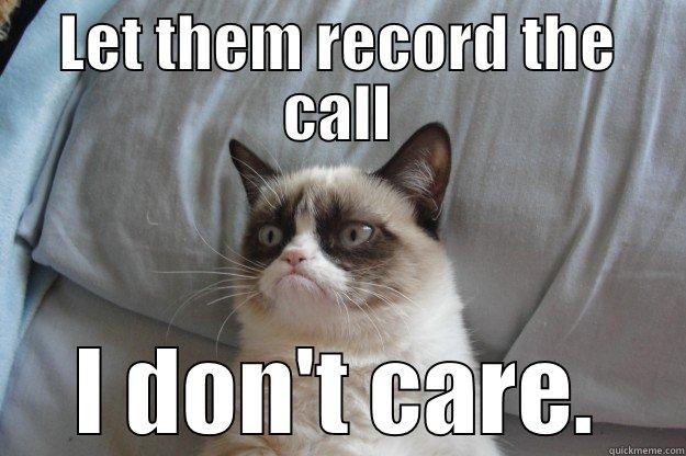 LET THEM RECORD THE CALL I DON'T CARE. Grumpy Cat