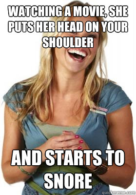 watching a movie, she puts her head on your shoulder and starts to snore  Friend Zone Fiona