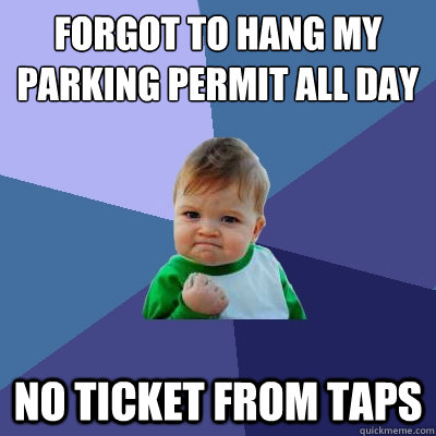 Forgot to hang my parking permit all day no ticket from taps  Success Kid
