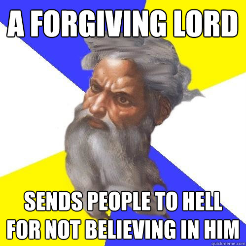A FORGIVING LORD SENDS PEOPLE TO HELL FOR NOT BELIEVING IN HIM  Advice God