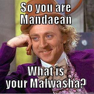 SO YOU ARE MANDAEAN WHAT IS YOUR MALWASHA? Creepy Wonka