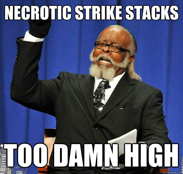 Necrotic Strike stacks too damn high  Jimmy McMillan
