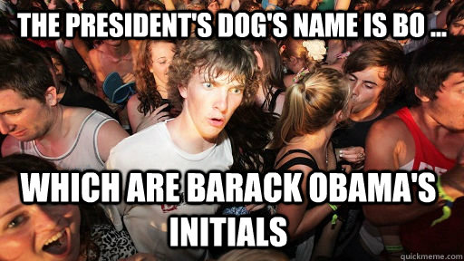 The President's dog's name is Bo ... Which are Barack Obama's initials - The President's dog's name is Bo ... Which are Barack Obama's initials  Sudden Clarity Clarence