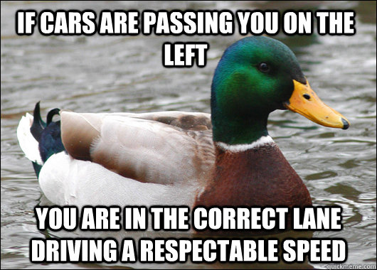 If cars are passing you on the left You are in the correct lane driving a respectable speed  Actual Advice Mallard