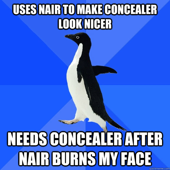 uses nair to make concealer look nicer needs concealer after nair burns my face - uses nair to make concealer look nicer needs concealer after nair burns my face  Socially Awkward Penguin